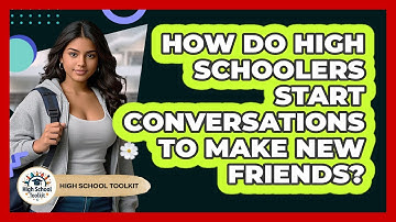 How Do High Schoolers Start Conversations To Make New Friends? - High School Toolkit