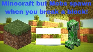 Minecraft but when you break a block a random mob spawns