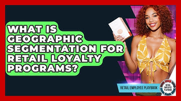 What Is Geographic Segmentation For Retail Loyalty Programs? - Retail Employee Playbook