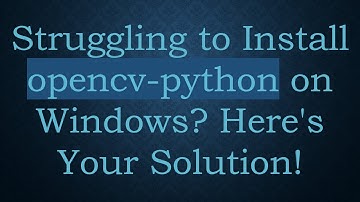 Struggling to Install opencv-python on Windows? Here