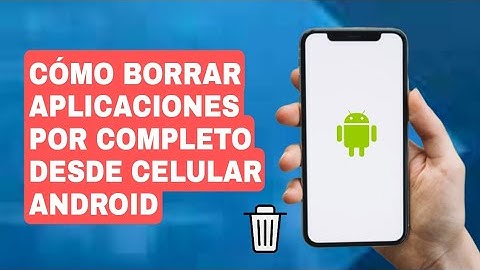 Cómo eliminar una aplicación correctamente en Android