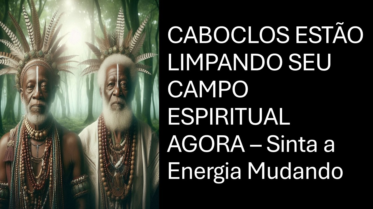 CABOCLOS ESTÃO LIMPANDO SEU CAMPO ESPIRITUAL AGORA – Sinta a Energia Mudando