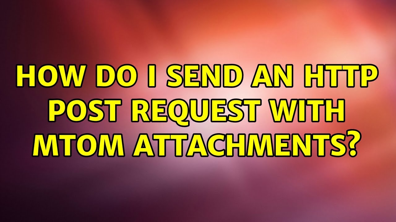 How do I send an HTTP Post Request with MTOM attachments? - YouTube