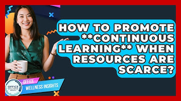 How To Promote **continuous Learning** When Resources Are Scarce? - Office Wellness Insights