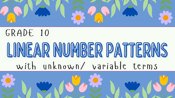 Grade 10: Linear number patterns with unknown variable terms