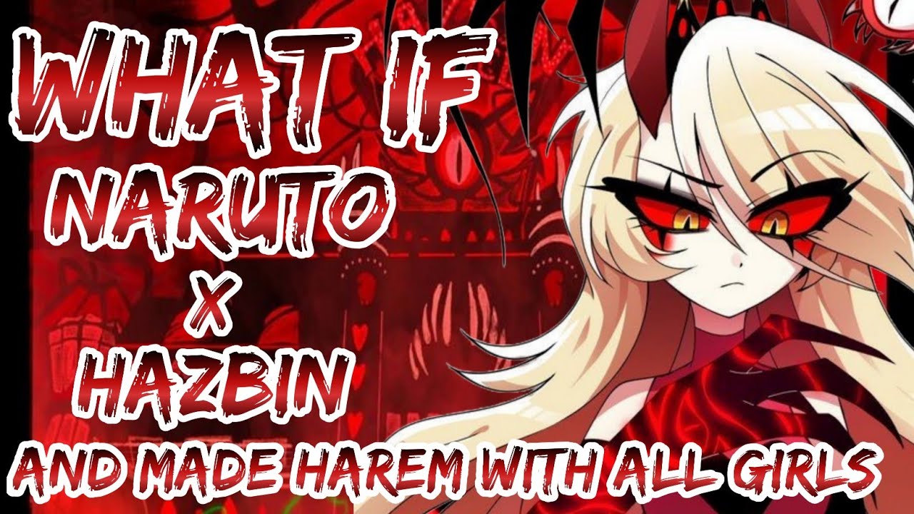 What if, Naruto x hazbin hotel and made harem with all girls