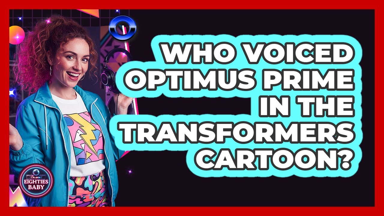 Who Voiced Optimus Prime In The Transformers Cartoon?