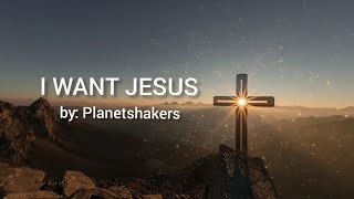 I WANT JESUS LYRICS - Planetshakers