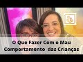 O Que Fazer Com o Mau Comportamento  das Crianças