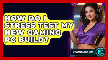 How Do I Stress Test My New Gaming PC Build? - Ultimate PC Gaming Guide
