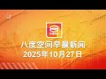 2025 10 27八度空间早晨新闻 ǁ 9 30AM 网络直播