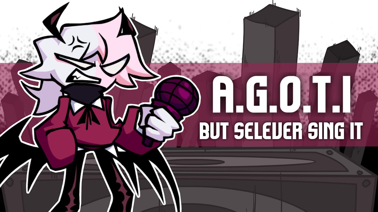 FNF A.G.O.T.I but Selever sing it🎶