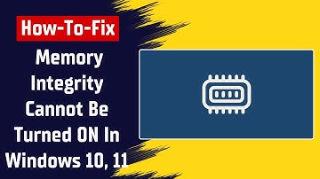 How To Fix Memory Integrity Cannot Be Turned ON In Windows 10, 11