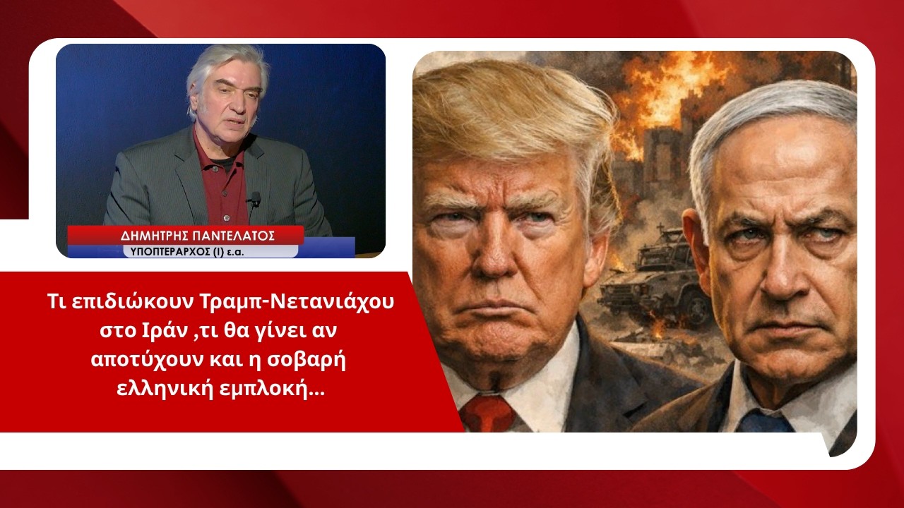 Ο παράλογος στόχος Τραμπ-Νετανιάχου στο Ιράν και η παράλογη ελληνική εμπλοκή; Δημ. Παντελάτος