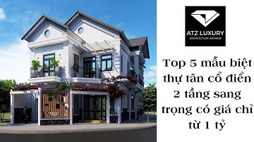 Top 5 mẫu biệt thự tân cổ điển 2 tầng sang trọng có giá chỉ từ 1 tỷ