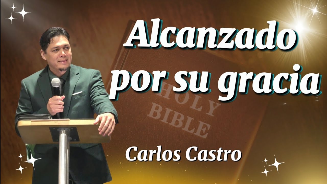 Alcanzado por su gracia testimonio Carlos Castro