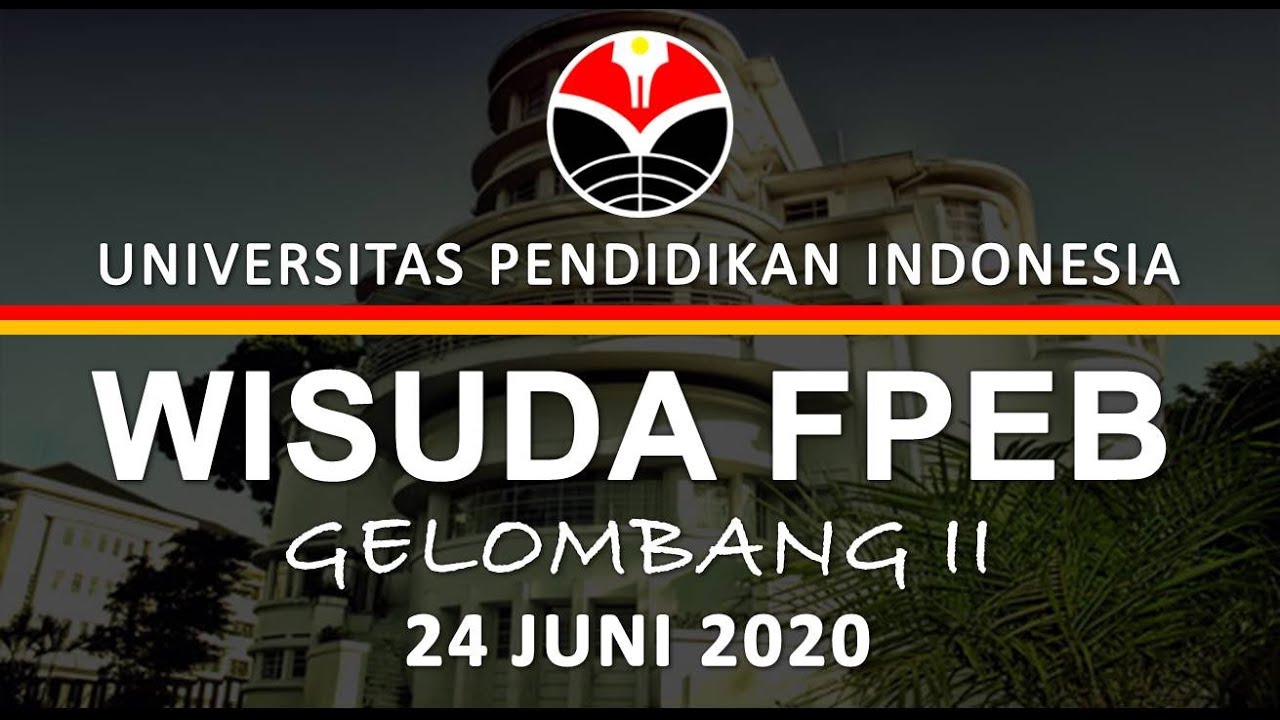 WISUDA FPEB UPI GELOMBANG II, 24 JUNI 2020 - YouTube
