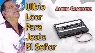 Éxitos que edifican el alma con Ulbio Loor ( Álbum Completo )