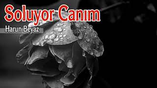 Soluyor Canım - Harun Beyaz