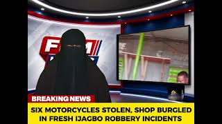 SIX MOTORCYCLES STOLEN, SHOP BURGLED IN FRESH IJAGBO ROBBERY INCIDENTS