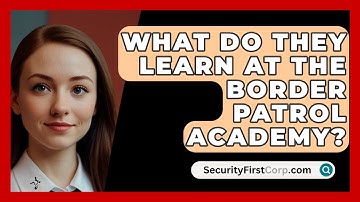 What Do They Learn At The Border Patrol Academy? - SecurityFirstCorp.com