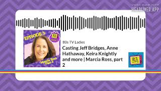 Casting Jeff Bridges, Anne Hathaway, Keira Knightly and more   Marcia Ross, part 2