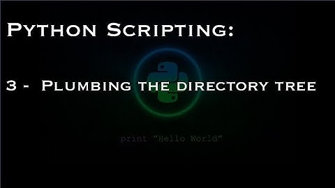 Python Scripting: 3 -  Plumbing the directory tree