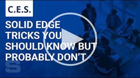Solid Edge Tricks You Should Know But Probably Don