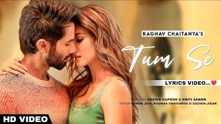 Tum Se (LYRICS)| Shahid Kapoor & Kriti Sanon | Sachin-Jigar, Raghav Chaitanya, Varun Jain| Indraneel