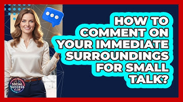 How To Comment On Your Immediate Surroundings For Small Talk?