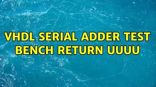 VHDL serial adder test bench return UUUU (2 Solutions!!)