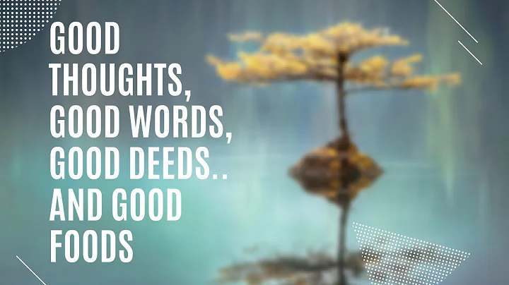 Good thoughts, good words, good deeds, good foods: a mantra to make life easier and better