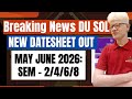 DU SOL NEW DATESHEET OUT MAY JUNE 2026 : 2ND 4TH 6TH 8TH SEMESTER FINAL DATESHEET