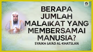Berapa Jumlah Malaikat yang Membersamai Manusia? - Syaikh Sa'ad al-Khatslan #NasehatUlama