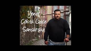 Yener - Çöktü Gece (Sansürsüz)