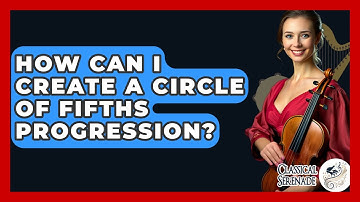 How Can I Create A Circle Of Fifths Progression? - Classical Serenade