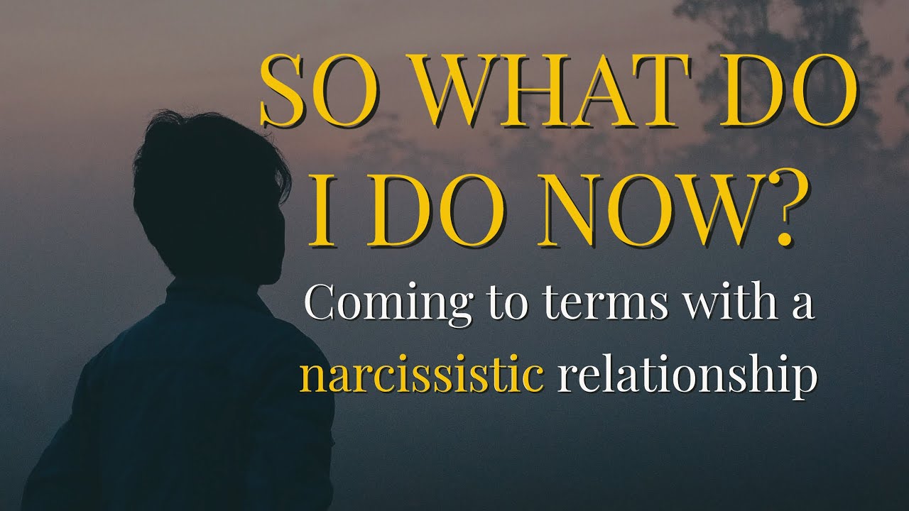 SO WHAT DO I DO NOW? Coming to Terms with Narcissistic Relationships ...