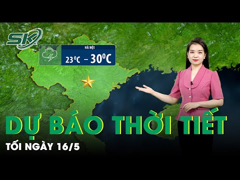 Bản Tin Dự Báo Thời Tiết Mới Nhất Đêm Nay và Sáng Mai Ngày 17/5 