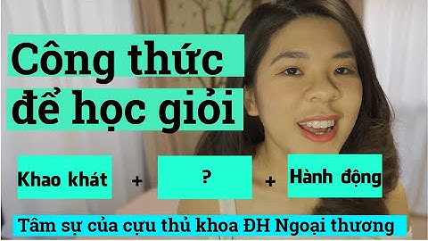 Công thức để học giỏi bất cứ môn gì| Tâm sự của cựu thủ khoa Ngoại Thương