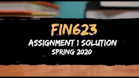 Fin623 Assignment 1 Solution Spring 2020