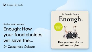 Enough: How your food choices will save the… by Dr Cassandra Coburn · Audiobook preview