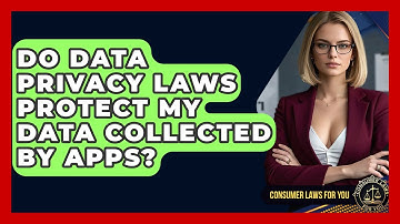 Do Data Privacy Laws Protect My Data Collected By Apps? - Consumer Laws For You
