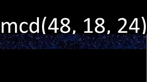 mcd de 48 , 18 y 24 . Maximo comun divisor de 3 numeros , ejemplo