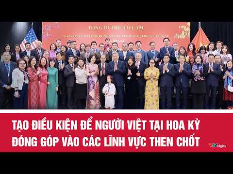Tạo điều kiện để người Việt tại Hoa Kỳ đóng góp vào các lĩnh vực then chốt | VTV24