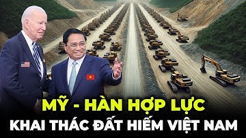 Bất Ngờ Mỹ Và Hàn Quốc Hợp Sức Khai Thác Đất Hiếm Việt Nam | Có Giá Trị Nhiều Tỷ Đô