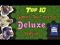 Top 10 Games that need a Deluxe Version