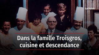 Dans la famille Troisgros, cuisine et descendance