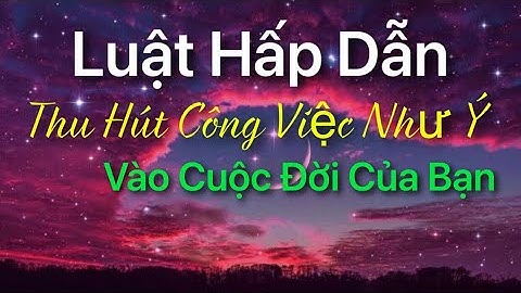 LUẬT HẤP DẪN - Thu Hút Công Việc Như Ý Vào Con Đường Sự Nghiệp Của Bạn