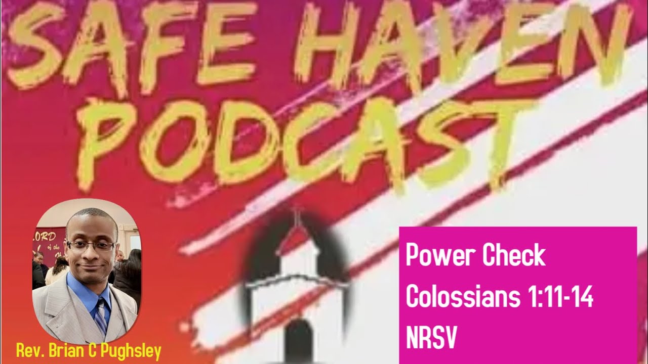 Safe Haven Podcast “Power Check” Colossians 1:11-14 NRSV 11/20/2022