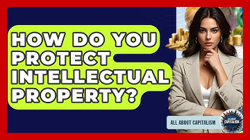 How Do You Protect Intellectual Property? - All About Capitalism